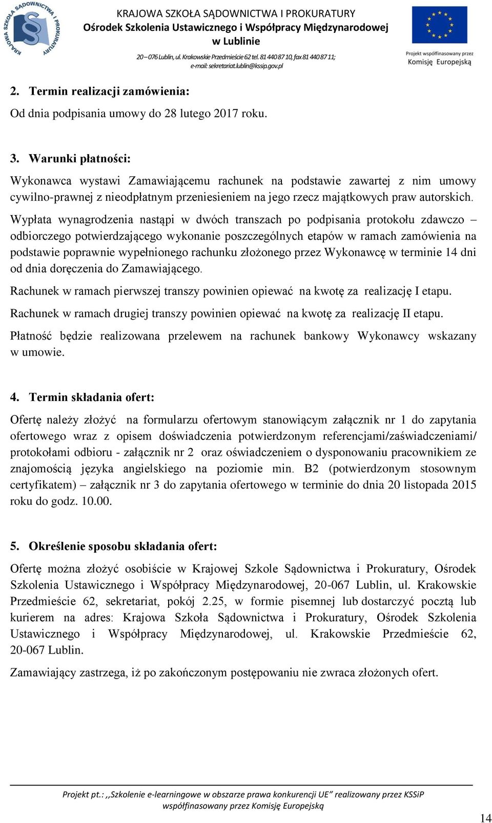 Wypłata wynagrodzenia nastąpi w dwóch transzach po podpisania protokołu zdawczo odbiorczego potwierdzającego wykonanie poszczególnych etapów w ramach zamówienia na podstawie poprawnie wypełnionego