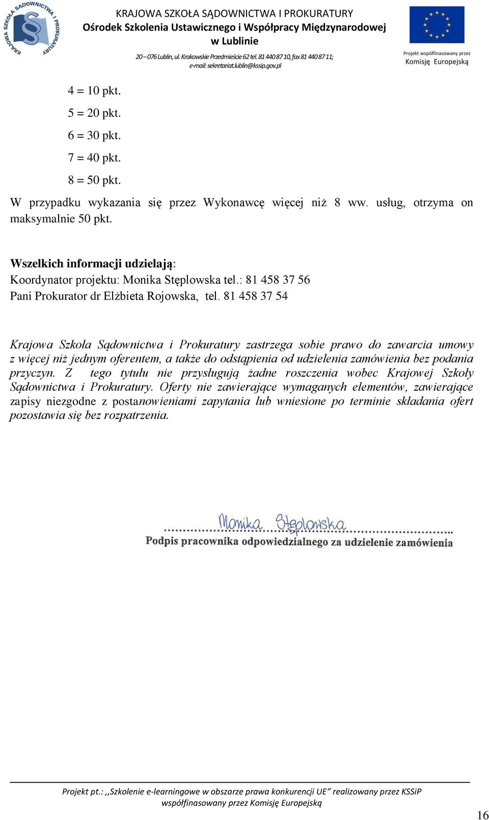 81 458 37 54 Krajowa Szkoła Sądownictwa i Prokuratury zastrzega sobie prawo do zawarcia umowy z więcej niż jednym oferentem, a także do odstąpienia od udzielenia zamówienia bez podania