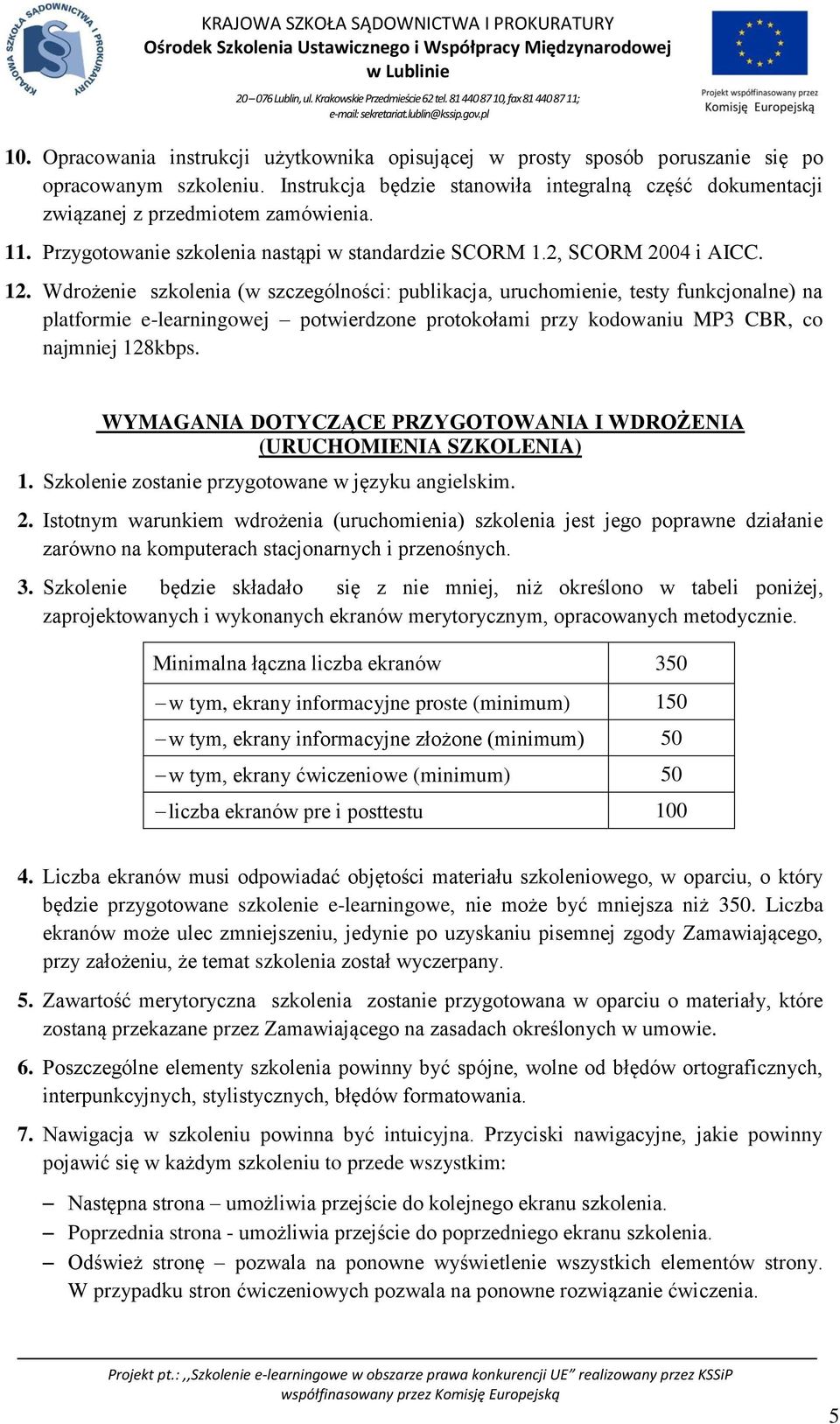 Wdrożenie szkolenia (w szczególności: publikacja, uruchomienie, testy funkcjonalne) na platformie e-learningowej potwierdzone protokołami przy kodowaniu MP3 CBR, co najmniej 128kbps.