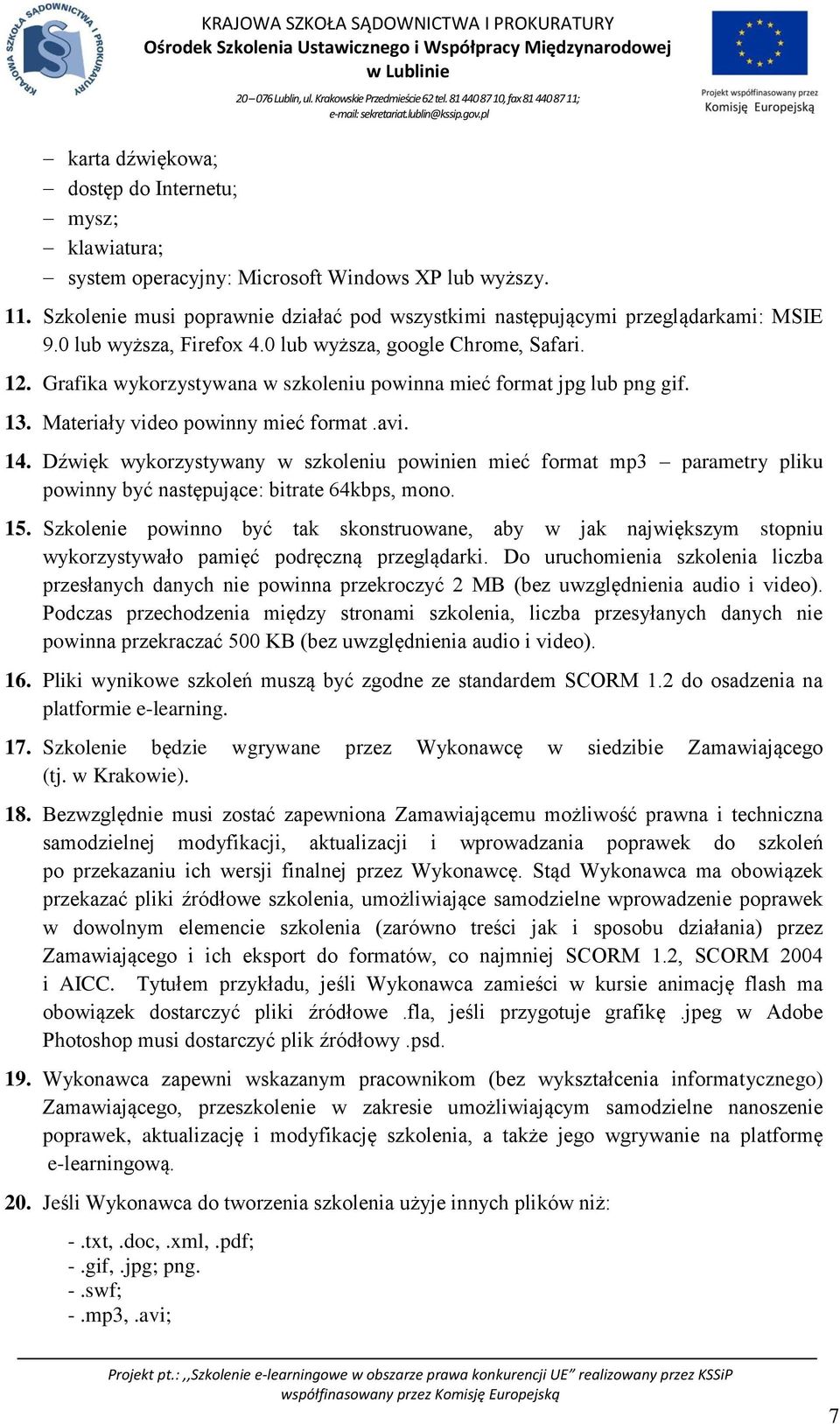 Dźwięk wykorzystywany w szkoleniu powinien mieć format mp3 parametry pliku powinny być następujące: bitrate 64kbps, mono. 15.