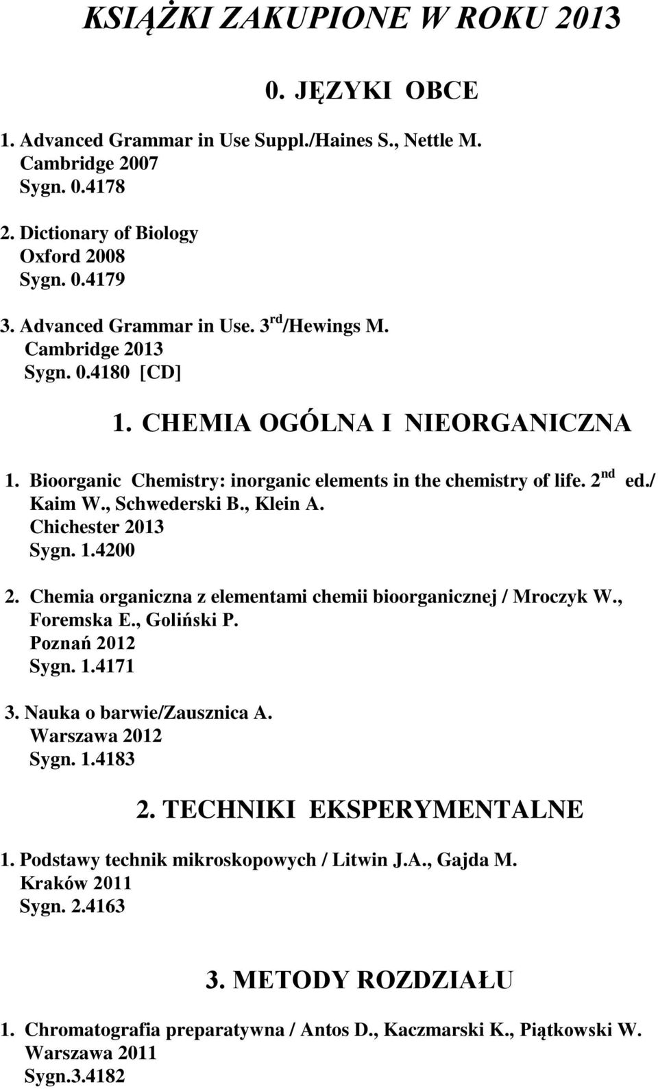 , Schwederski B., Klein A. Chichester 2013 Sygn. 1.4200 2. Chemia organiczna z elementami chemii bioorganicznej / Mroczyk W., Foremska E., Goliński P. Poznań 2012 Sygn. 1.4171 3.