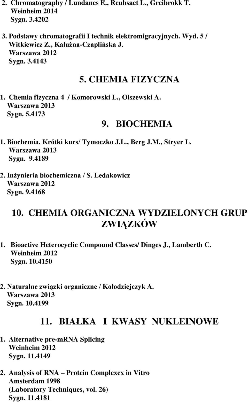 Ledakowicz Sygn. 9.4168 10. CHEMIA ORGANICZNA WYDZIELONYCH GRUP ZWIĄZKÓW 1. Bioactive Heterocyclic Compound Classes/ Dinges J., Lamberth C. Sygn. 10.4150 2.