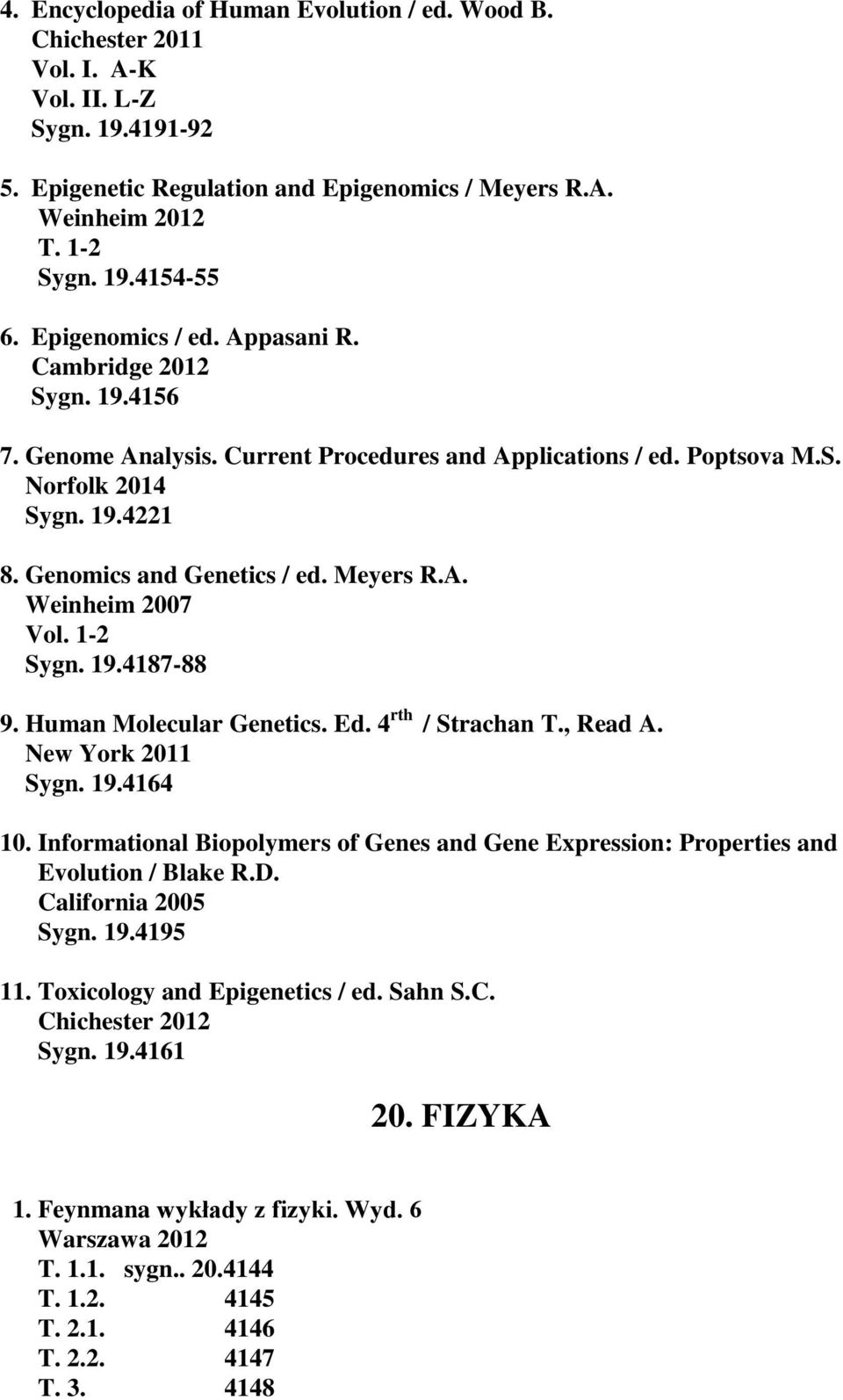 Meyers R.A. Weinheim 2007 Vol. 1-2 Sygn. 19.4187-88 9. Human Molecular Genetics. Ed. 4 rth / Strachan T., Read A. Sygn. 19.4164 10.