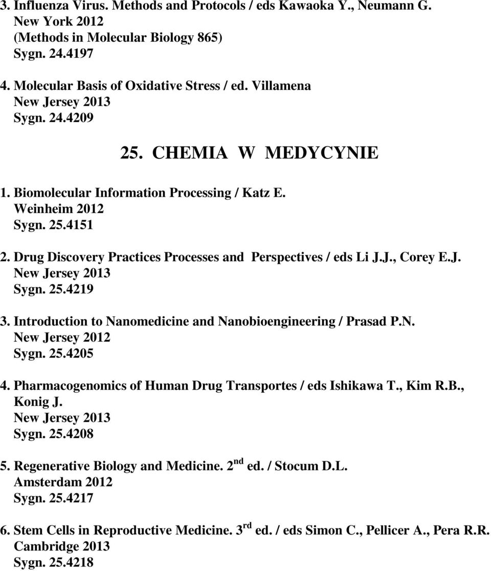 Introduction to Nanomedicine and Nanobioengineering / Prasad P.N. New Jersey 2012 Sygn. 25.4205 4. Pharmacogenomics of Human Drug Transportes / eds Ishikawa T., Kim R.B., Konig J. Sygn. 25.4208 5.