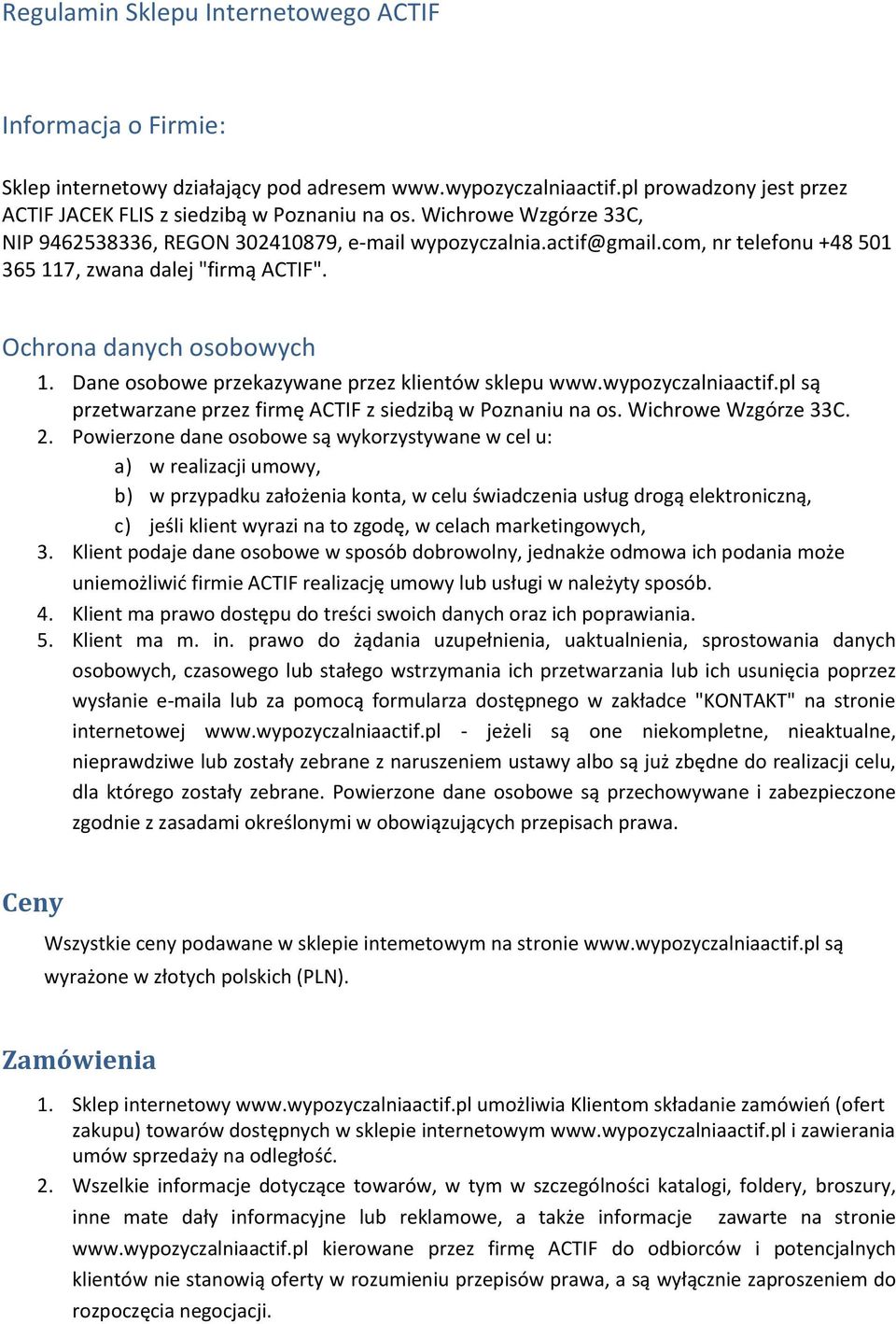 Dane osobowe przekazywane przez klientów sklepu www.wypozyczalniaactif.pl są przetwarzane przez firmę ACTIF z siedzibą w Poznaniu na os. Wichrowe Wzgórze 33C. 2.