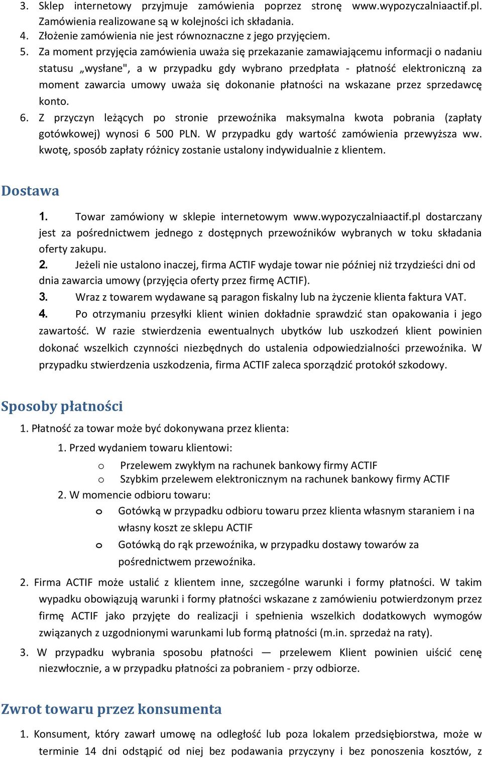 Za moment przyjęcia zamówienia uważa się przekazanie zamawiającemu informacji o nadaniu statusu wysłane", a w przypadku gdy wybrano przedpłata - płatnośd elektroniczną za moment zawarcia umowy uważa