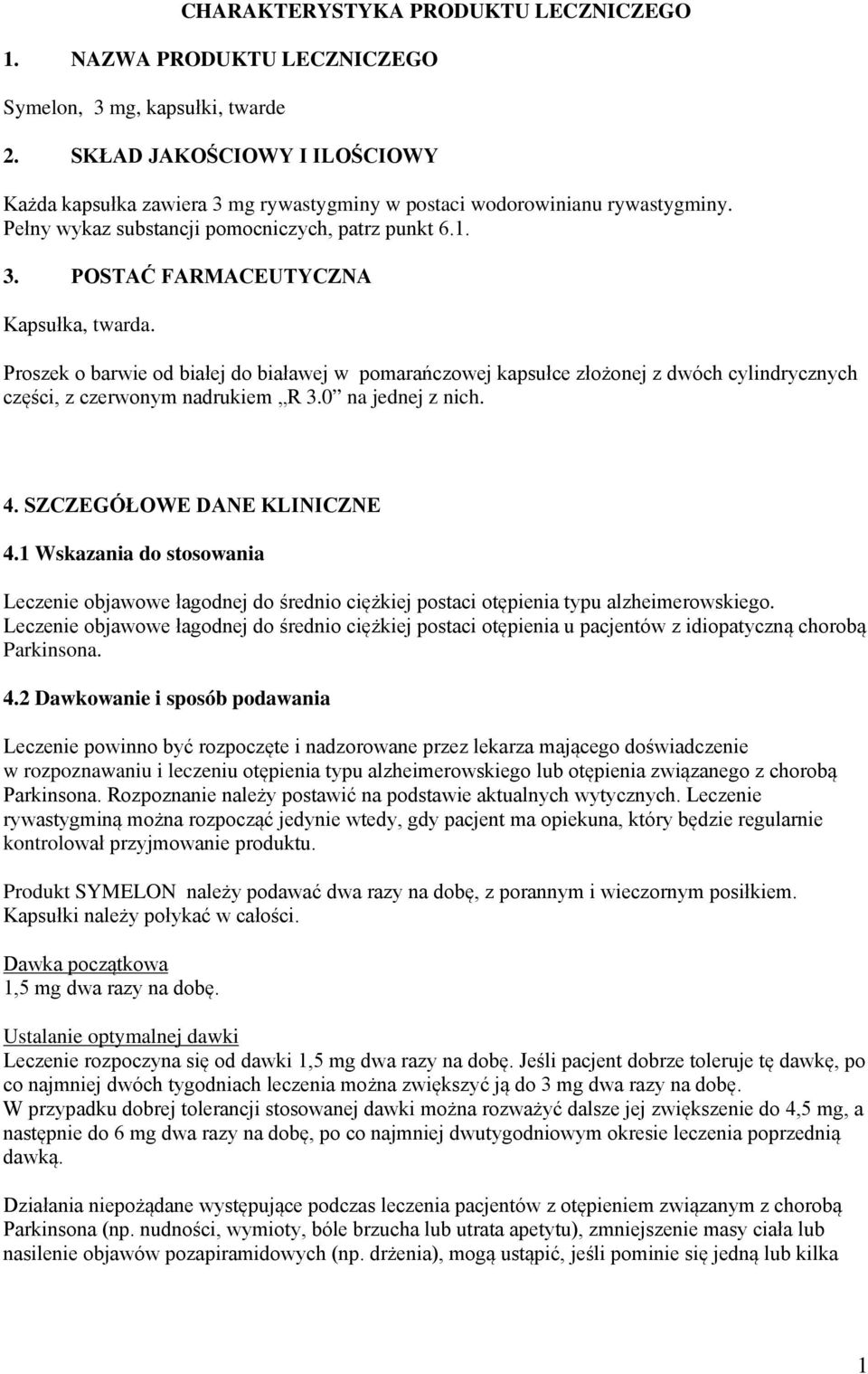 Proszek o barwie od białej do białawej w pomarańczowej kapsułce złożonej z dwóch cylindrycznych części, z czerwonym nadrukiem R 3. na jednej z nich. 4. SZCZEGÓŁOWE DANE KLINICZNE 4.