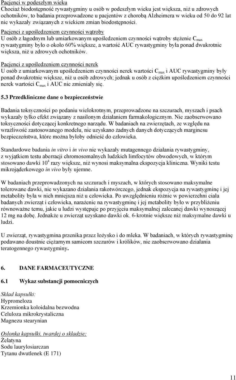 Pacjenci z upośledzeniem czynności wątroby U osób z łagodnym lub umiarkowanym upośledzeniem czynności wątroby stężenie C max rywastygminy było o około 6% większe, a wartość AUC rywastygminy była