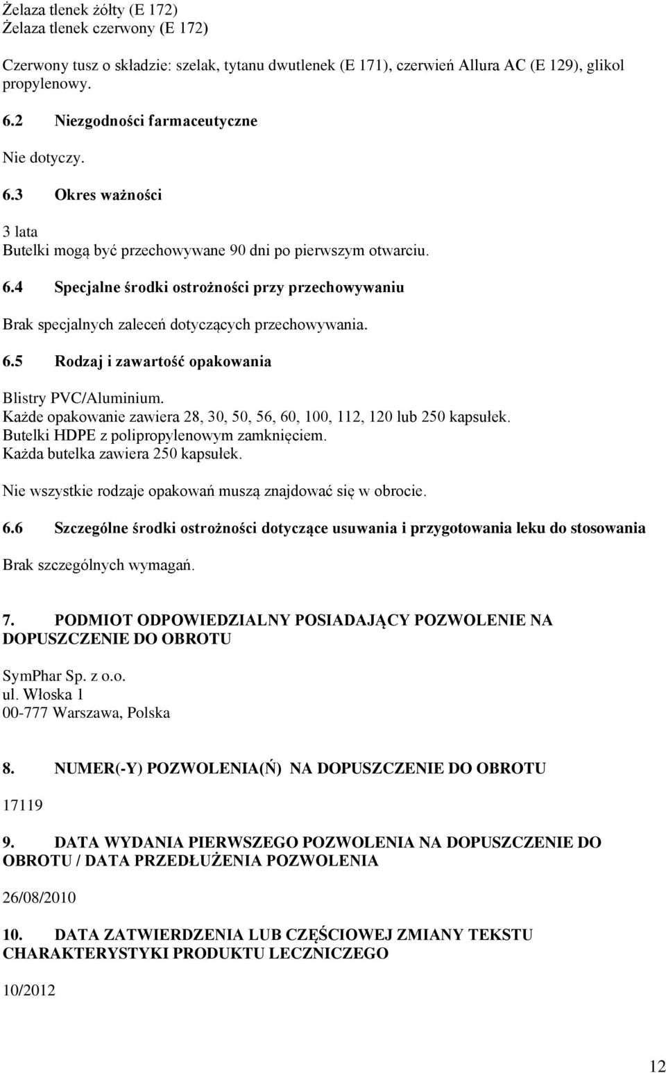 6.5 Rodzaj i zawartość opakowania Blistry PVC/Aluminium. Każde opakowanie zawiera 28, 3, 5, 56, 6, 1, 112, 12 lub 25 kapsułek. Butelki HDPE z polipropylenowym zamknięciem.