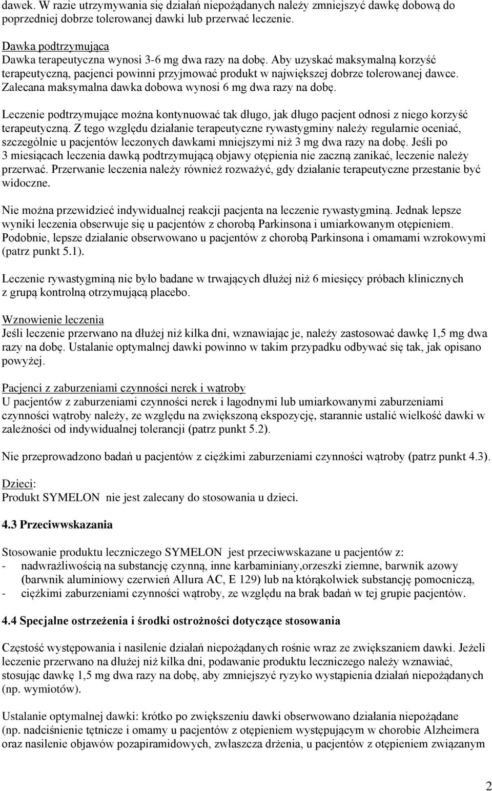 Zalecana maksymalna dawka dobowa wynosi 6 mg dwa razy na dobę. Leczenie podtrzymujące można kontynuować tak długo, jak długo pacjent odnosi z niego korzyść terapeutyczną.