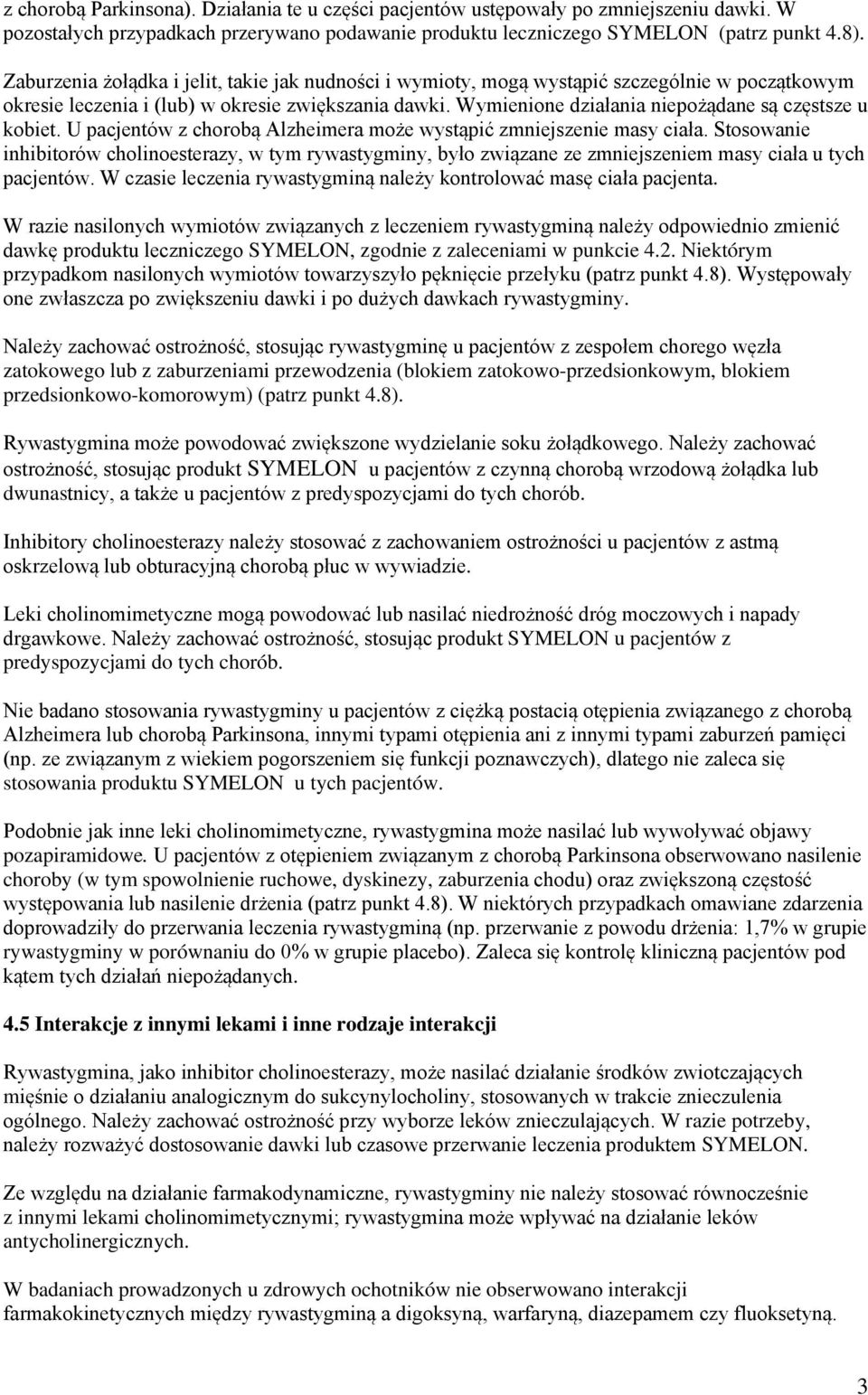 Wymienione działania niepożądane są częstsze u kobiet. U pacjentów z chorobą Alzheimera może wystąpić zmniejszenie masy ciała.