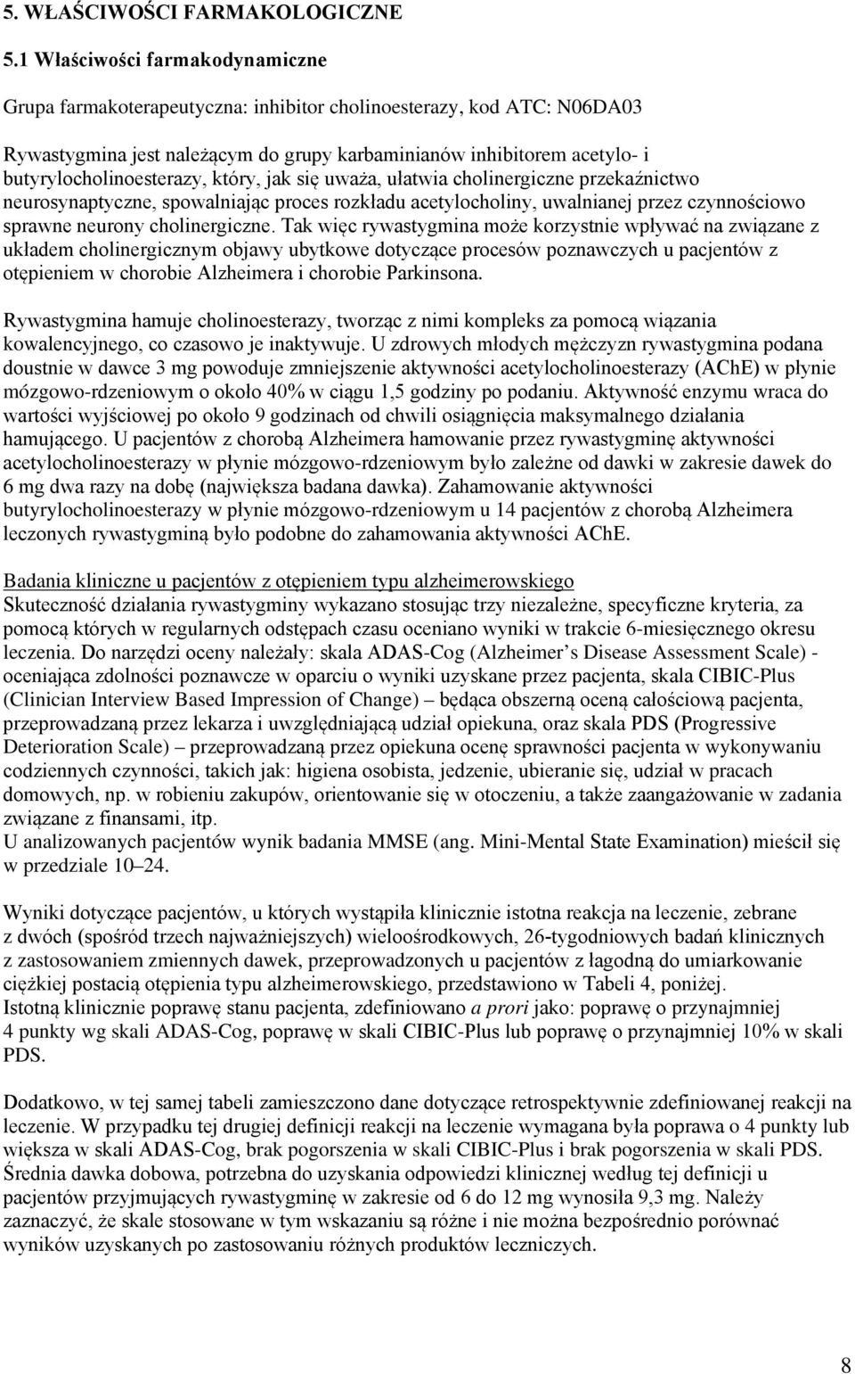 butyrylocholinoesterazy, który, jak się uważa, ułatwia cholinergiczne przekaźnictwo neurosynaptyczne, spowalniając proces rozkładu acetylocholiny, uwalnianej przez czynnościowo sprawne neurony