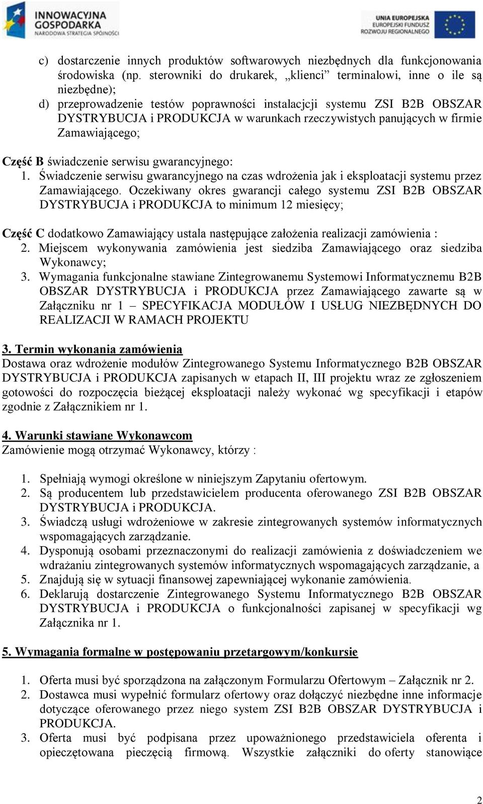 panujących w firmie Zamawiającego; Część B świadczenie serwisu gwarancyjnego: 1. Świadczenie serwisu gwarancyjnego na czas wdrożenia jak i eksploatacji systemu przez Zamawiającego.