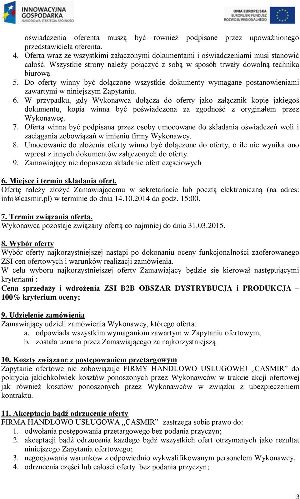 W przypadku, gdy Wykonawca dołącza do oferty jako załącznik kopię jakiegoś dokumentu, kopia winna być poświadczona za zgodność z oryginałem przez Wykonawcę. 7.