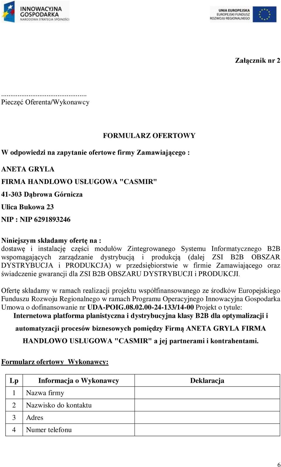 NIP 6291893246 Niniejszym składamy ofertę na : dostawę i instalację części modułów Zintegrowanego Systemu Informatycznego B2B wspomagających zarządzanie dystrybucją i produkcją (dalej ZSI B2B OBSZAR