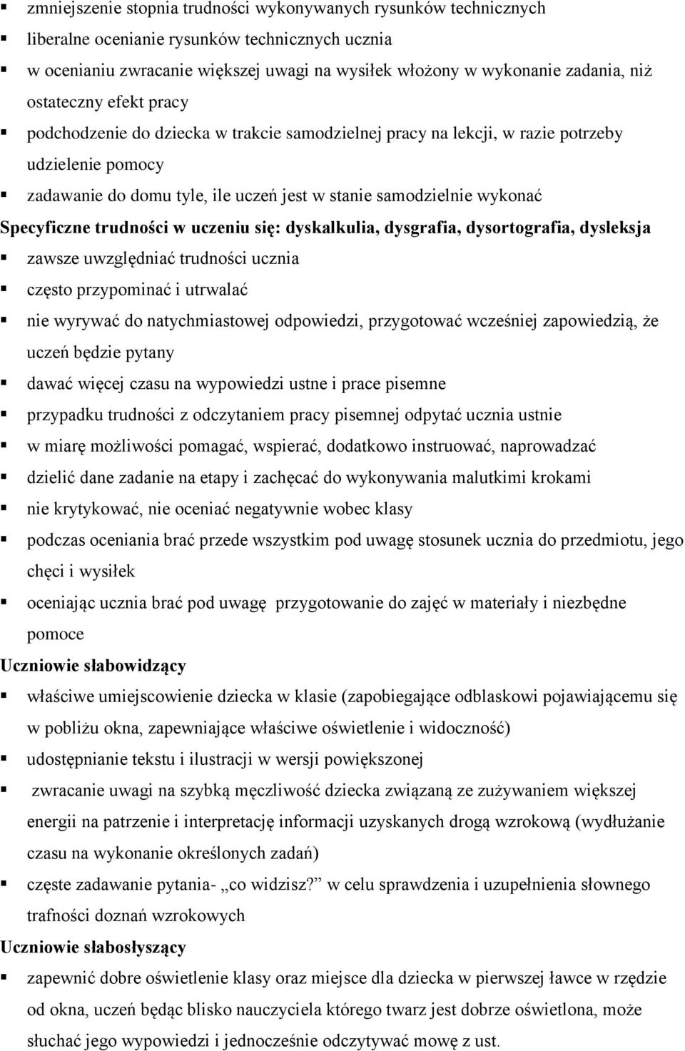 Specyficzne trudności w uczeniu się: dyskalkulia, dysgrafia, dysortografia, dysleksja zawsze uwzględniać trudności ucznia często przypominać i utrwalać nie wyrywać do natychmiastowej odpowiedzi,