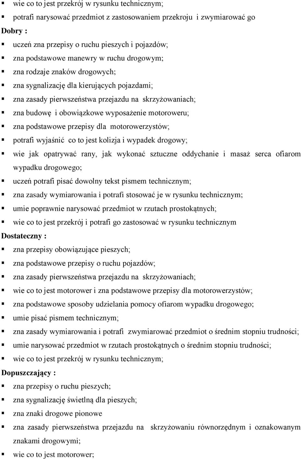 podstawowe przepisy dla motorowerzystów; potrafi wyjaśnić co to jest kolizja i wypadek drogowy; wie jak opatrywać rany, jak wykonać sztuczne oddychanie i masaż serca ofiarom wypadku drogowego; uczeń