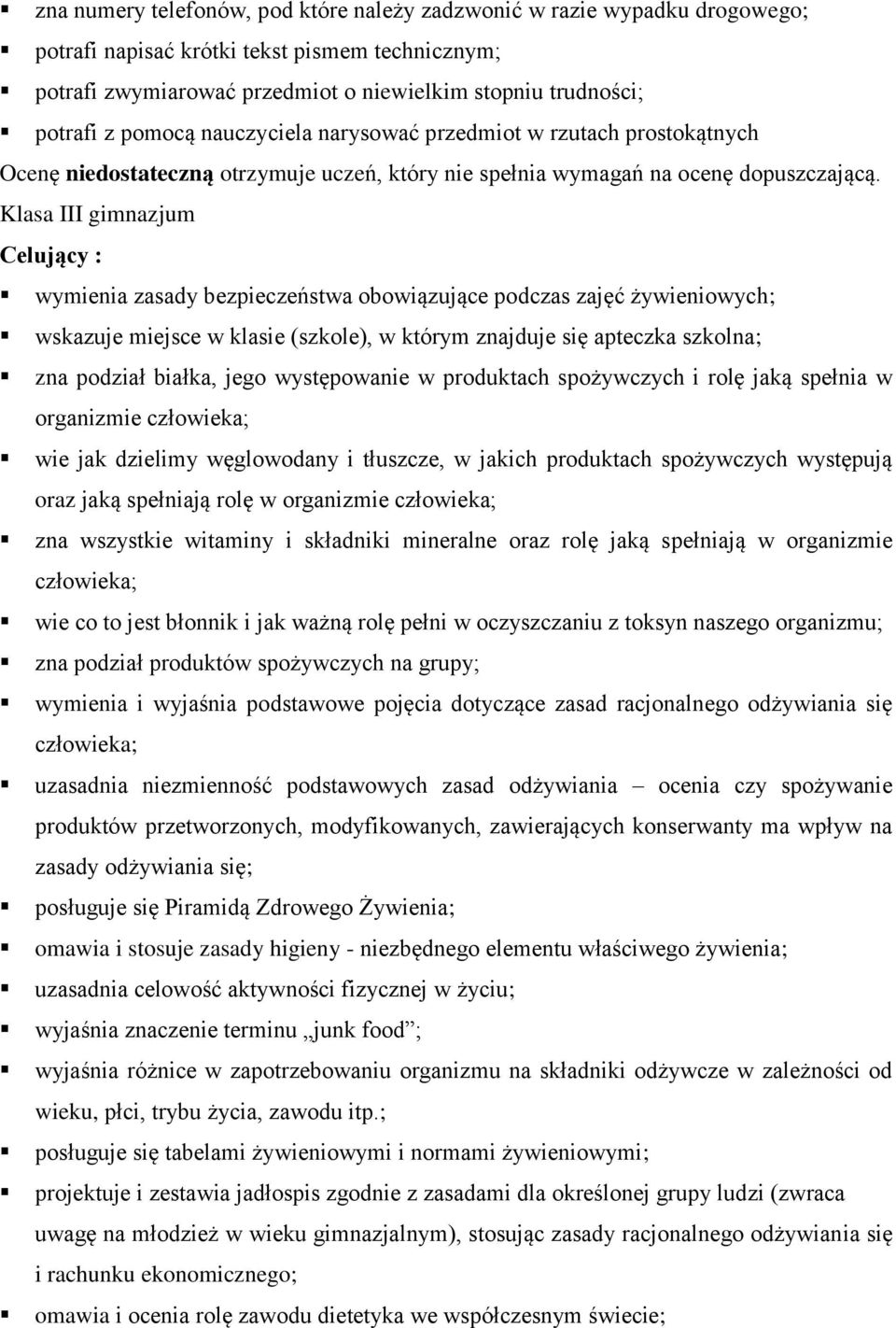 Klasa III gimnazjum Celujący : wymienia zasady bezpieczeństwa obowiązujące podczas zajęć żywieniowych; wskazuje miejsce w klasie (szkole), w którym znajduje się apteczka szkolna; zna podział białka,