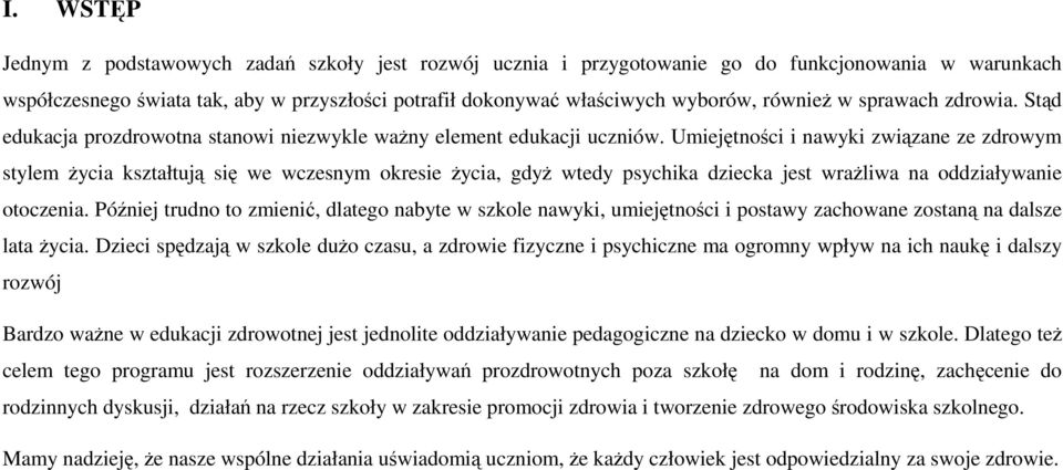 Umiejętności i nawyki związane ze zdrowym stylem życia kształtują się we wczesnym okresie życia, gdyż wtedy psychika dziecka jest wrażliwa na oddziaływanie otoczenia.