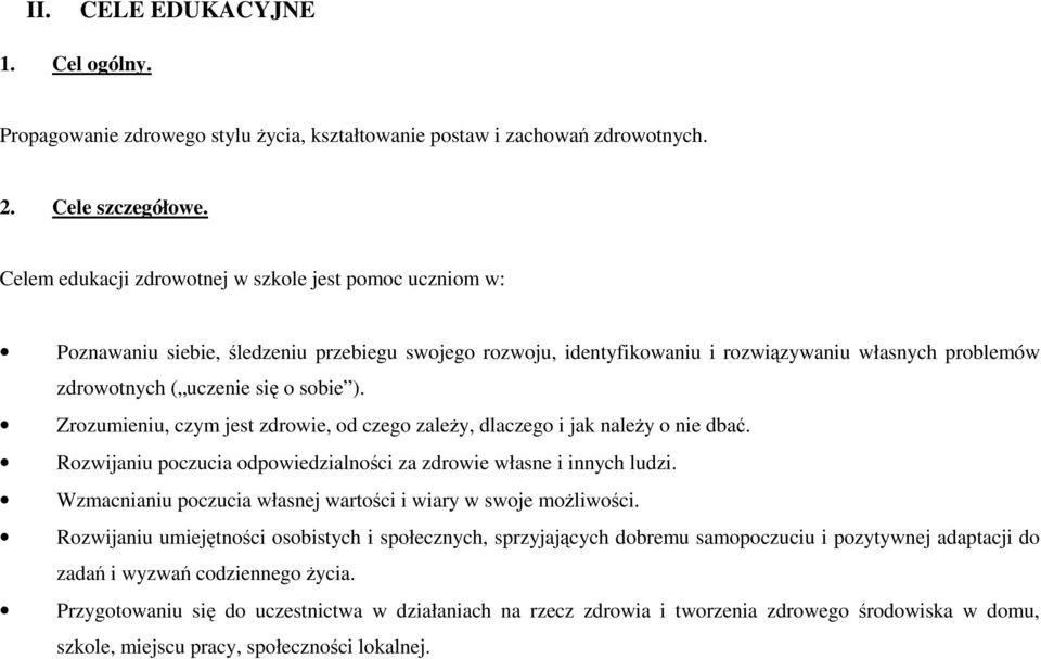 Zrozumieniu, czym jest zdrowie, od czego zależy, dlaczego i jak należy o nie dbać. Rozwijaniu poczucia odpowiedzialności za zdrowie własne i innych ludzi.