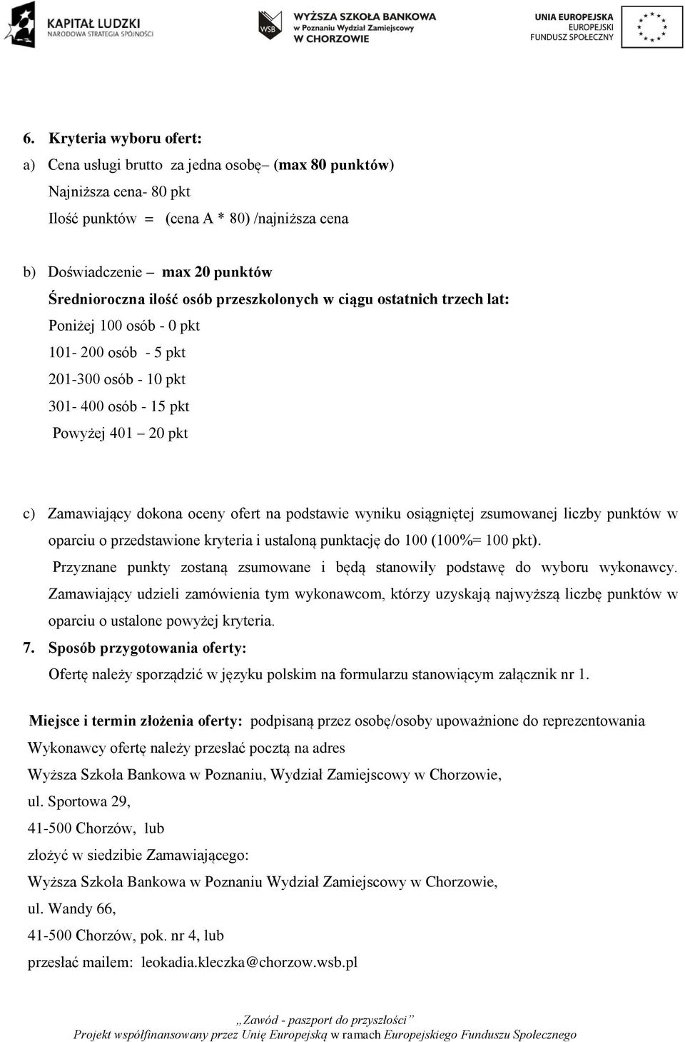 na podstawie wyniku osiągniętej zsumowanej liczby punktów w oparciu o przedstawione kryteria i ustaloną punktację do 100 (100%= 100 pkt).