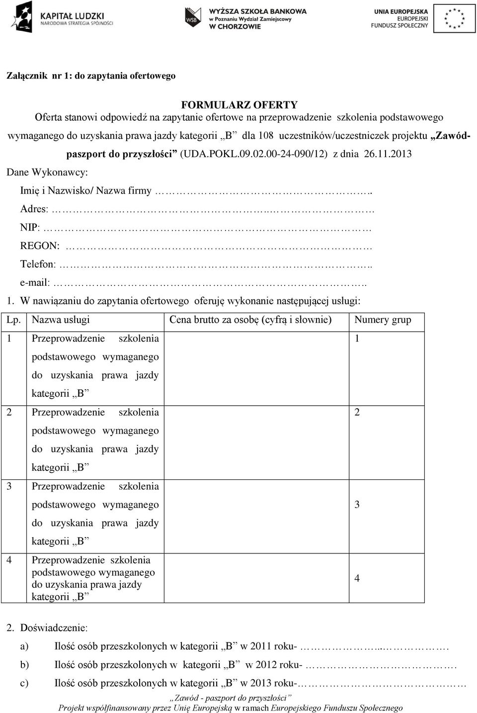 . e-mail:.. 1. W nawiązaniu do zapytania ofertowego oferuję wykonanie następującej usługi: Lp.