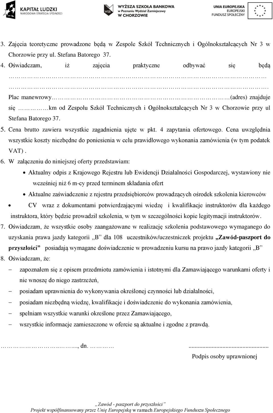 4 zapytania ofertowego. Cena uwzględnia wszystkie koszty niezbędne do poniesienia w celu prawidłowego wykonania zamówienia (w tym podatek VAT). 6.