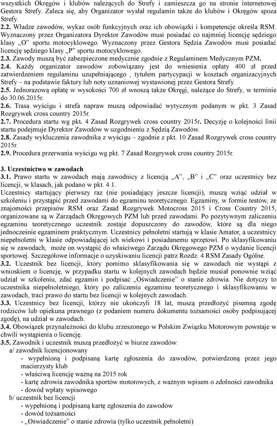 Wyznaczony przez Organizatora Dyrektor Zawodów musi posiadać co najmniej licencję sędziego klasy O sportu motocyklowego.