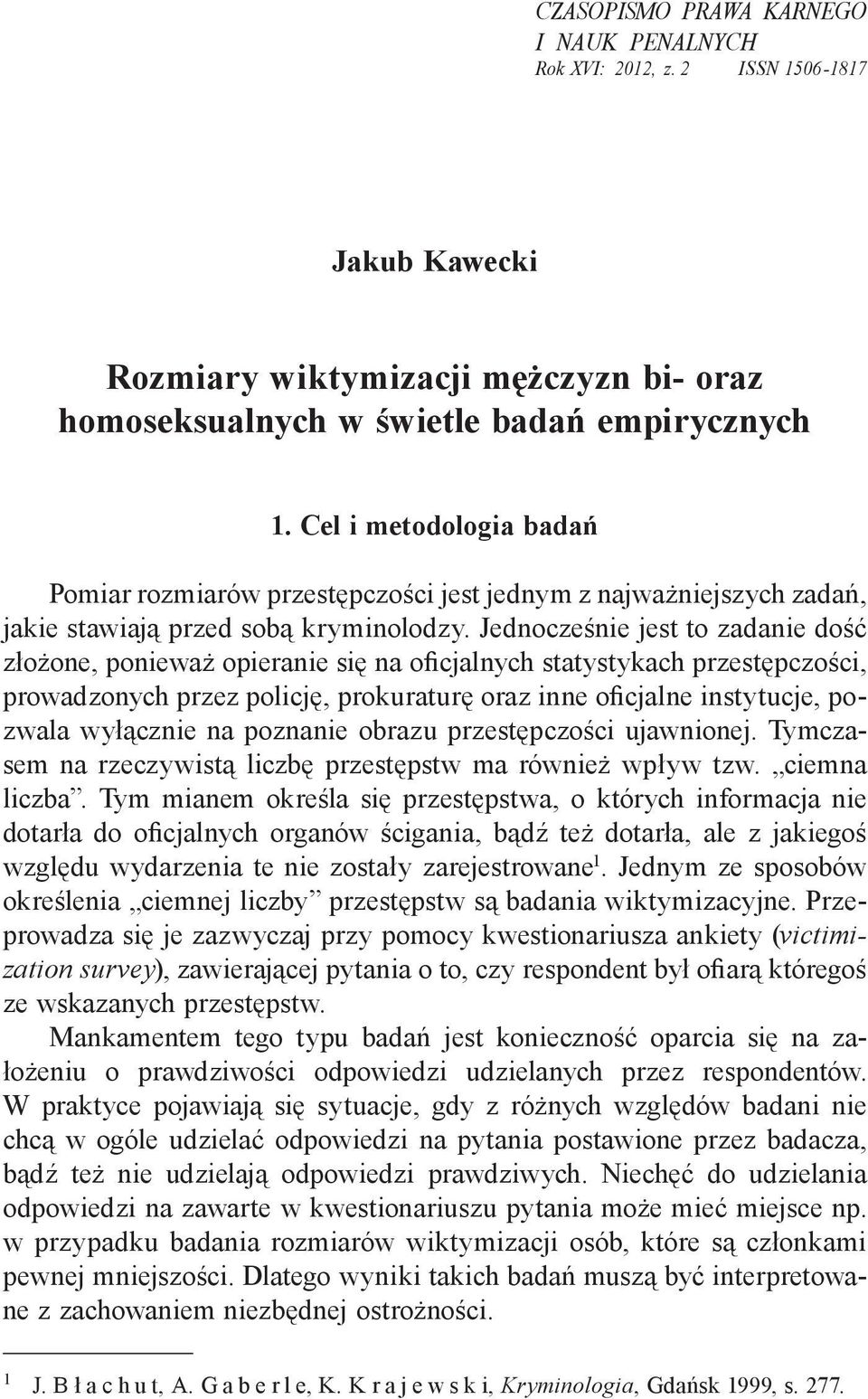 Jednocześnie jest to zadanie dość złożone, ponieważ opieranie się na oficjalnych statystykach przestępczości, prowadzonych przez policję, prokuraturę oraz inne oficjalne instytucje, pozwala wyłącznie