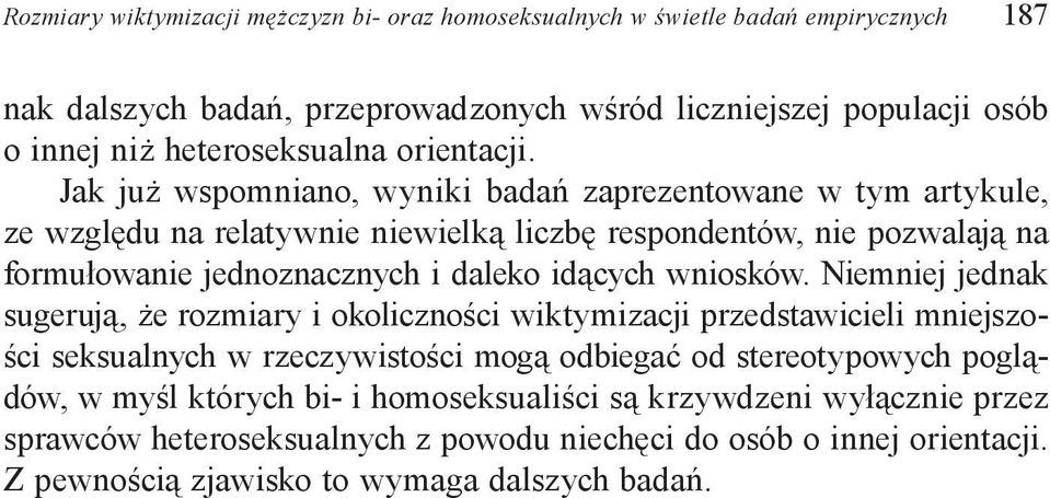 Jak już wspomniano, wyniki badań zaprezentowane w tym artykule, ze względu na relatywnie niewielką liczbę respondentów, nie pozwalają na formułowanie jednoznacznych i daleko idących