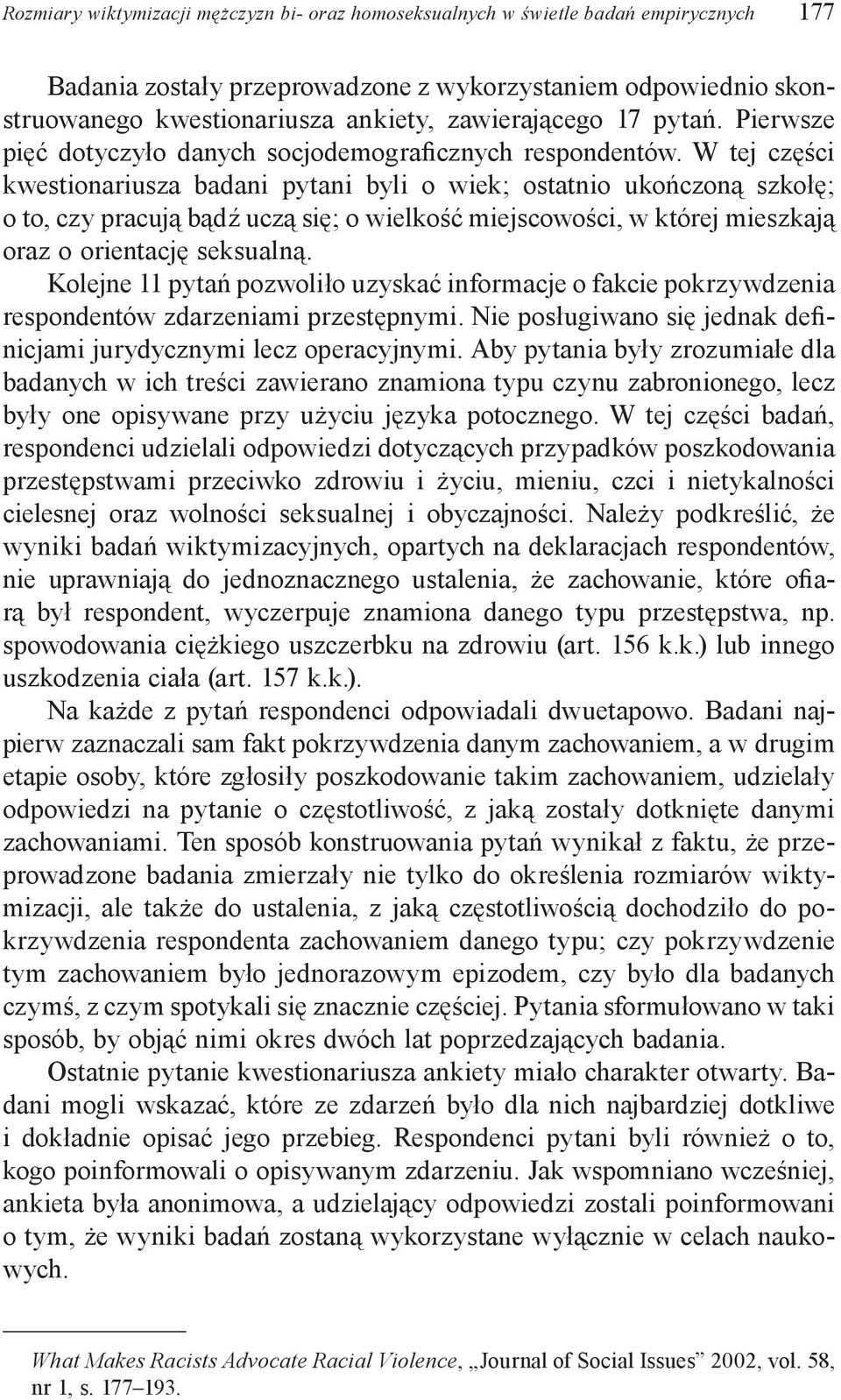W tej części kwestionariusza badani pytani byli o wiek; ostatnio ukończoną szkołę; o to, czy pracują bądź uczą się; o wielkość miejscowości, w której mieszkają oraz o orientację seksualną.