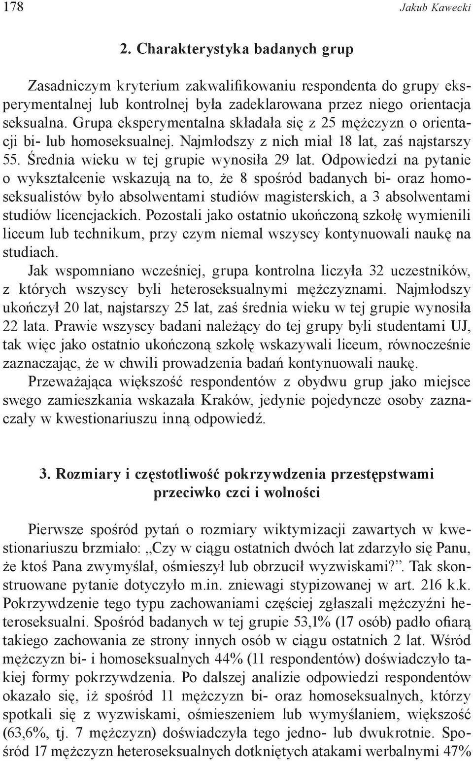 Odpowiedzi na pytanie o wykształcenie wskazują na to, że 8 spośród badanych bi- oraz homoseksualistów było absolwentami studiów magisterskich, a 3 absolwentami studiów licencjackich.