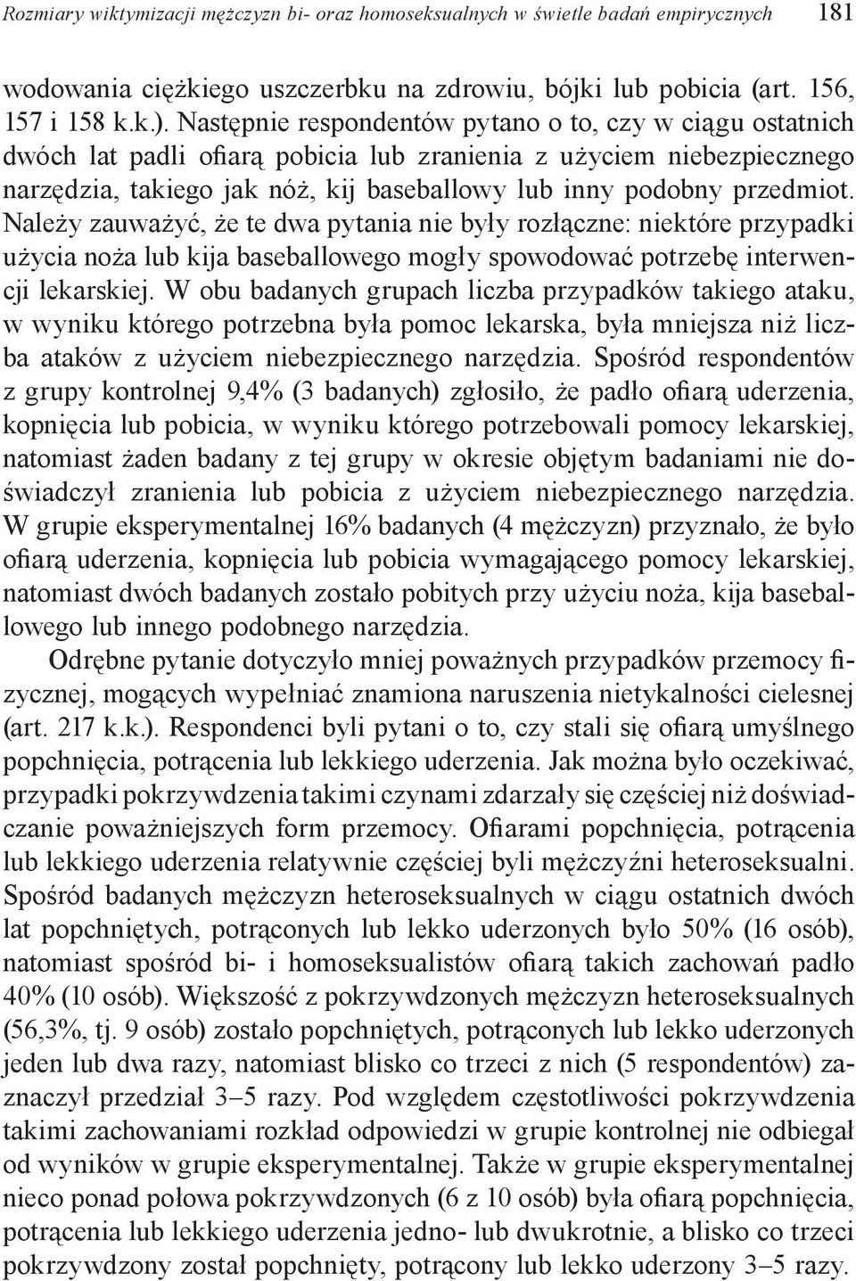 Należy zauważyć, że te dwa pytania nie były rozłączne: niektóre przypadki użycia noża lub kija baseballowego mogły spowodować potrzebę interwencji lekarskiej.
