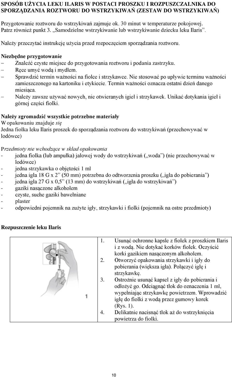 Niezbędne przygotowanie Znaleźć czyste miejsce do przygotowania roztworu i podania zastrzyku. Ręce umyć wodą i mydłem. Sprawdzić termin ważności na fiolce i strzykawce.