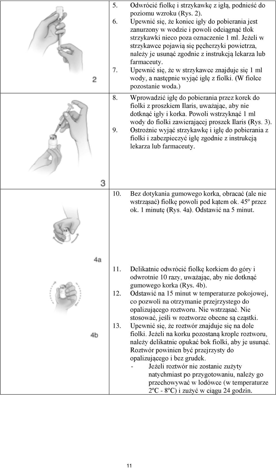 Jeżeli w strzykawce pojawią się pęcherzyki powietrza, należy je usunąć zgodnie z instrukcją lekarza lub farmaceuty. 7.