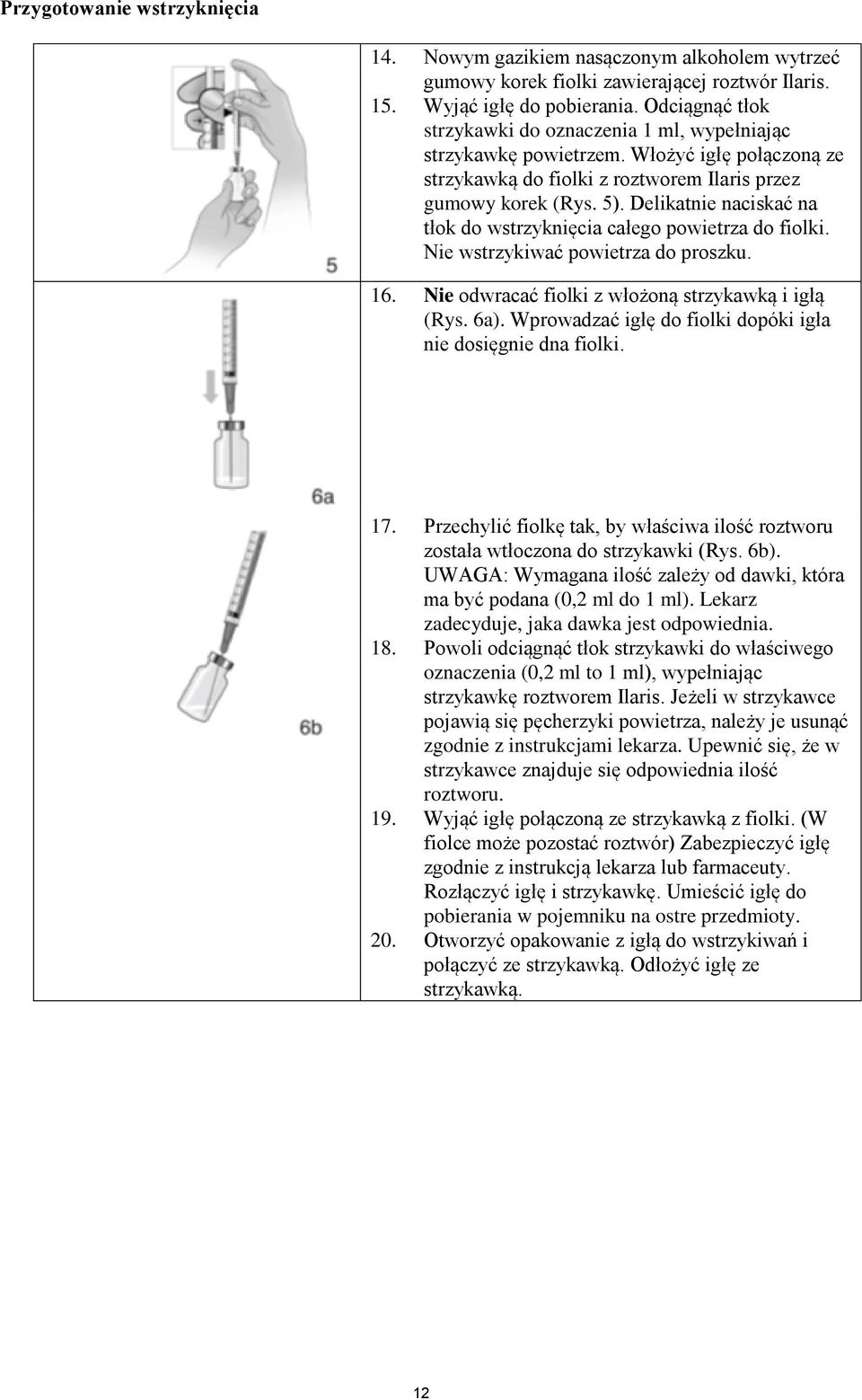 Delikatnie naciskać na tłok do wstrzyknięcia całego powietrza do fiolki. Nie wstrzykiwać powietrza do proszku. 16. Nie odwracać fiolki z włożoną strzykawką i igłą (Rys. 6a).