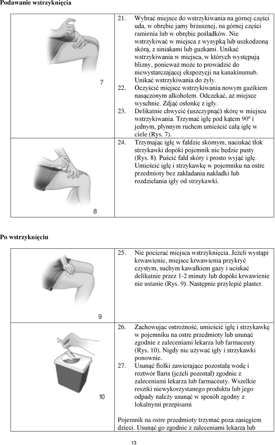 Unikać wstrzykiwania w miejsca, w których występują blizny, ponieważ może to prowadzić do niewystarczającej ekspozycji na kanakinumab. Unikać wstrzykiwania do żyły. 22.