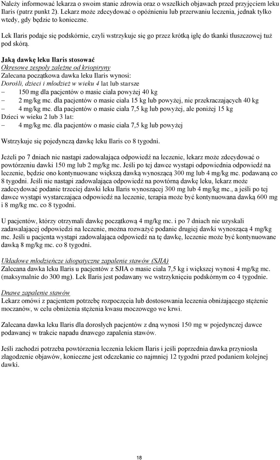 Lek Ilaris podaje się podskórnie, czyli wstrzykuje się go przez krótką igłę do tkanki tłuszczowej tuż pod skórą.