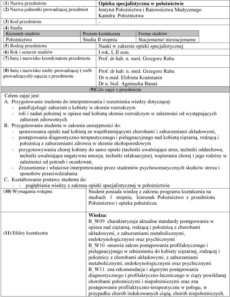 rok, I, II sem. (7) Imię i nazwisko koordynatora przedmiotu Prof. dr hab. n. med. Grzegorz Raba (8) Imię i nazwisko osoby prowadzącej ( osób prowadzących) zajęcia z przedmiotu Prof. dr hab. n. med. Grzegorz Raba Dr n.