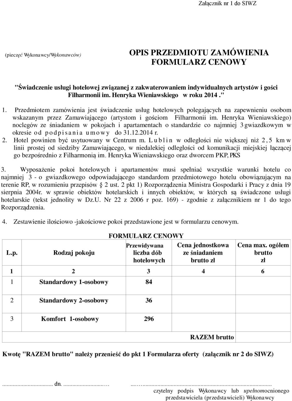 Henryka Wieniawskiego) noclegów ze śniadaniem w pokojach i apartamentach o standardzie co najmniej 3 gwiazdkowym w okresie o d p o d p i s a n i a u m o w y do 31.12.2014 r. 2.