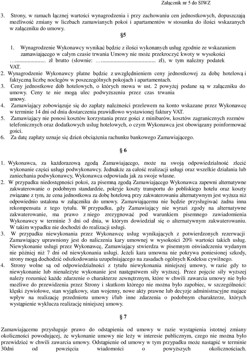 załączniku do umowy. 5 1. Wynagrodzenie Wykonawcy wynikać będzie z ilości wykonanych usług zgodnie ze wskazaniem zamawiającego w całym czasie trwania Umowy nie może przekroczyć kwoty w wysokości.