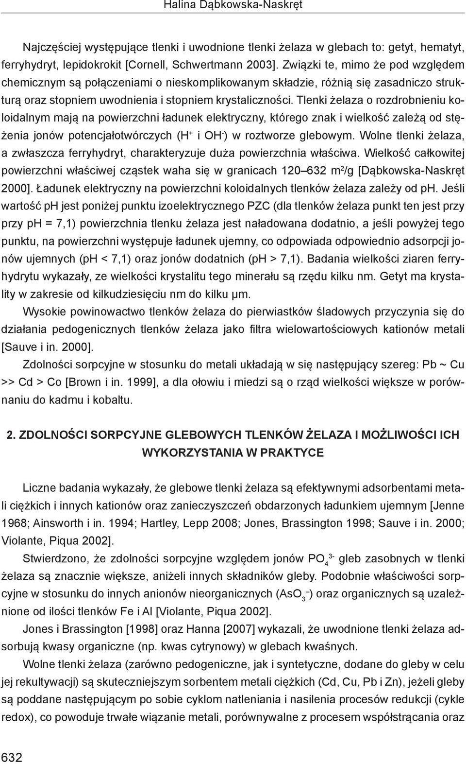 Tlenki żelaza o rozdrobnieniu koloidalnym mają na powierzchni ładunek elektryczny, którego znak i wielkość zależą od stężenia jonów potencjałotwórczych (H + i OH - ) w roztworze glebowym.