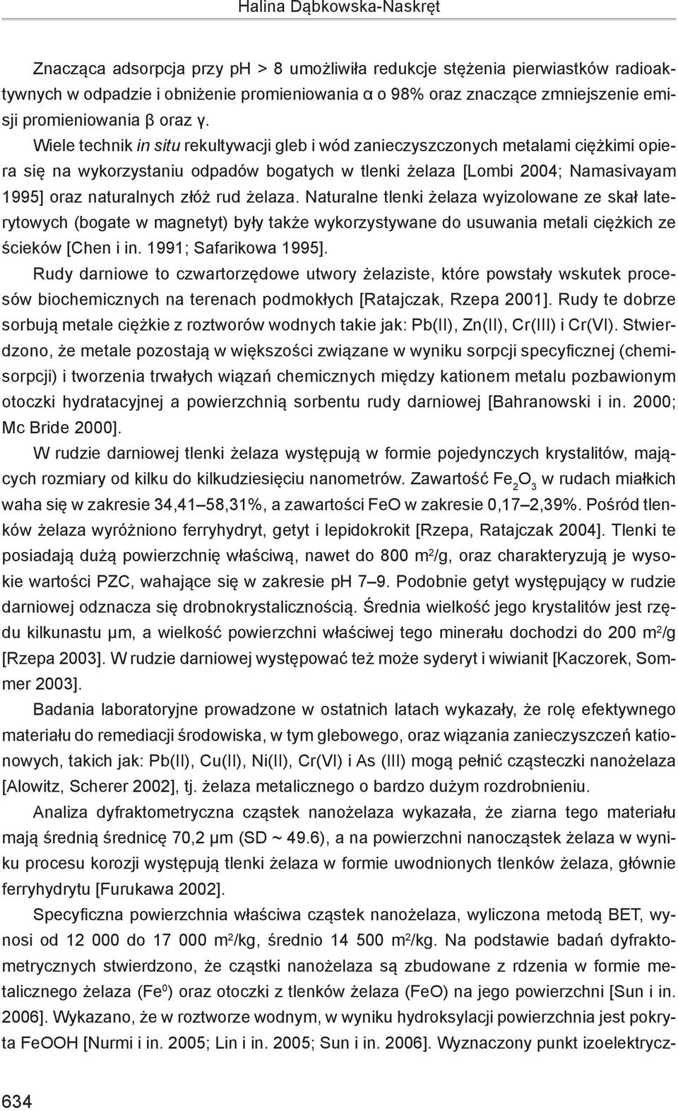 Wiele technik in situ rekultywacji gleb i wód zanieczyszczonych metalami ciężkimi opiera się na wykorzystaniu odpadów bogatych w tlenki żelaza [Lombi 2004; Namasivayam 1995] oraz naturalnych złóż rud