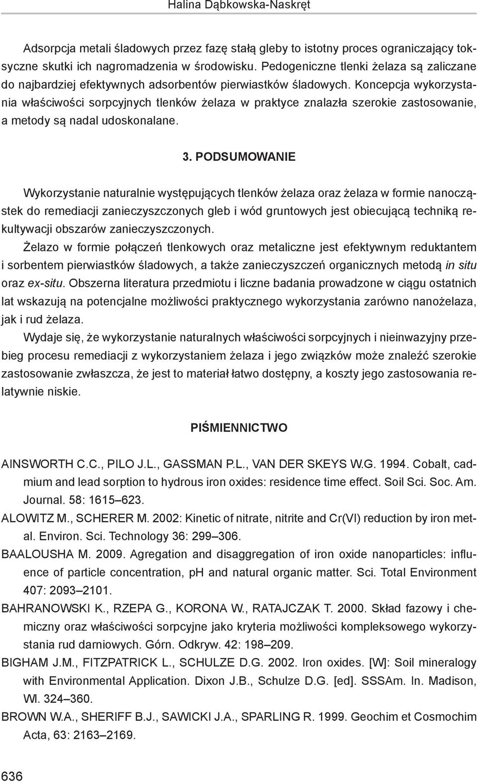 Koncepcja wykorzystania właściwości sorpcyjnych tlenków żelaza w praktyce znalazła szerokie zastosowanie, a metody są nadal udoskonalane. 3.