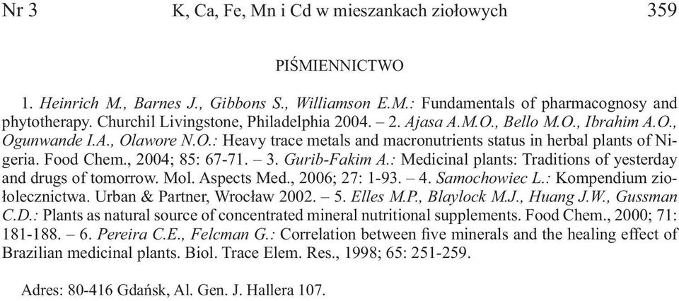 , 2004; 85: 67-71. 3. Gurib-Fakim A.: Medicinal plants: Traditions of yesterday and drugs of tomorrow. Mol. Aspects Med., 2006; 27: 1-93. 4. Samochowiec L.: Kompendium ziołolecznictwa.