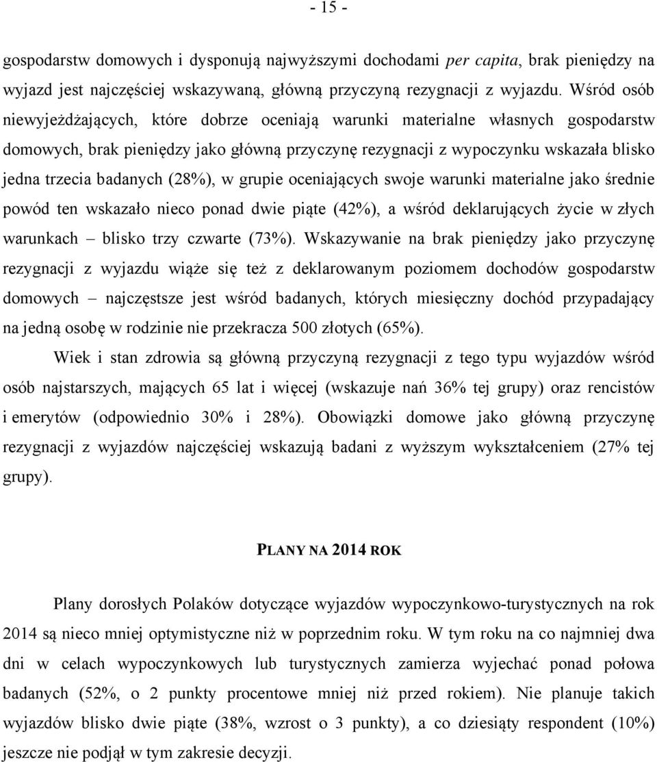 badanych (28%), w grupie oceniających swoje warunki materialne jako średnie powód ten wskazało nieco ponad dwie piąte (42%), a wśród deklarujących życie w złych warunkach blisko trzy czwarte (73%).