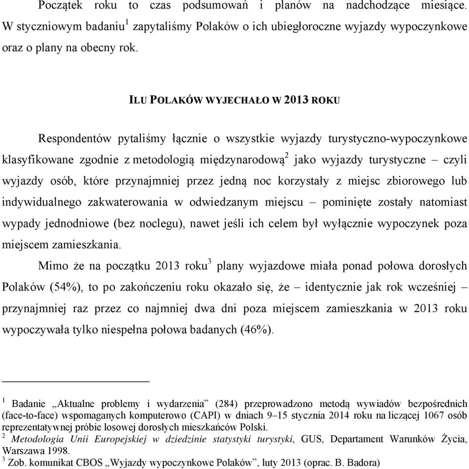 wyjazdy osób, które przynajmniej przez jedną noc korzystały z miejsc zbiorowego lub indywidualnego zakwaterowania w odwiedzanym miejscu pominięte zostały natomiast wypady jednodniowe (bez noclegu),