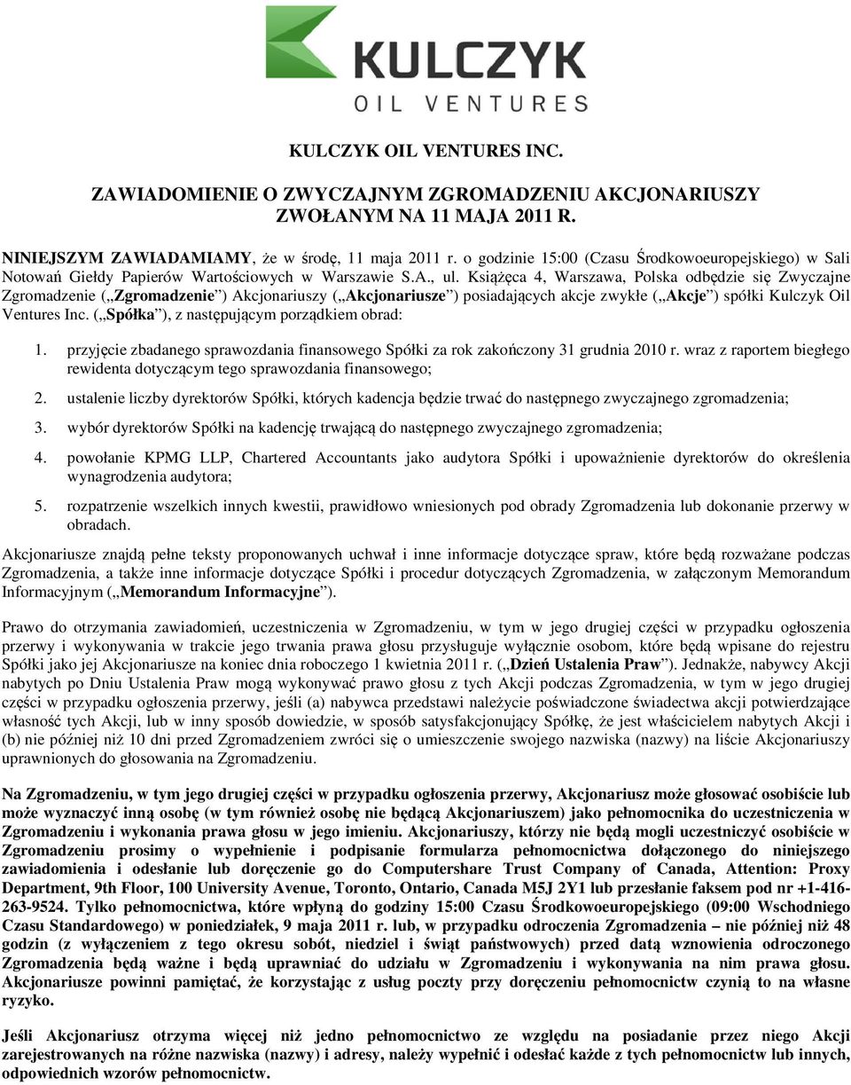 Książęca 4, Warszawa, Polska odbędzie się Zwyczajne Zgromadzenie ( Zgromadzenie ) Akcjonariuszy ( Akcjonariusze ) posiadających akcje zwykłe ( Akcje ) spółki Kulczyk Oil Ventures Inc.