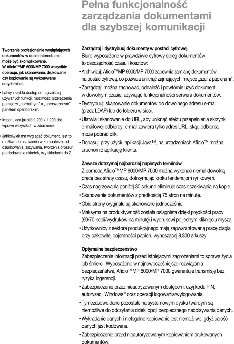 Łatwy i szybki dostęp do najczęściej używanych funkcji: możliwość przełączenia pomiędzy normalnym a uproszczonym panelem operatorskim. Imponująca jakość 1.200 x 1.