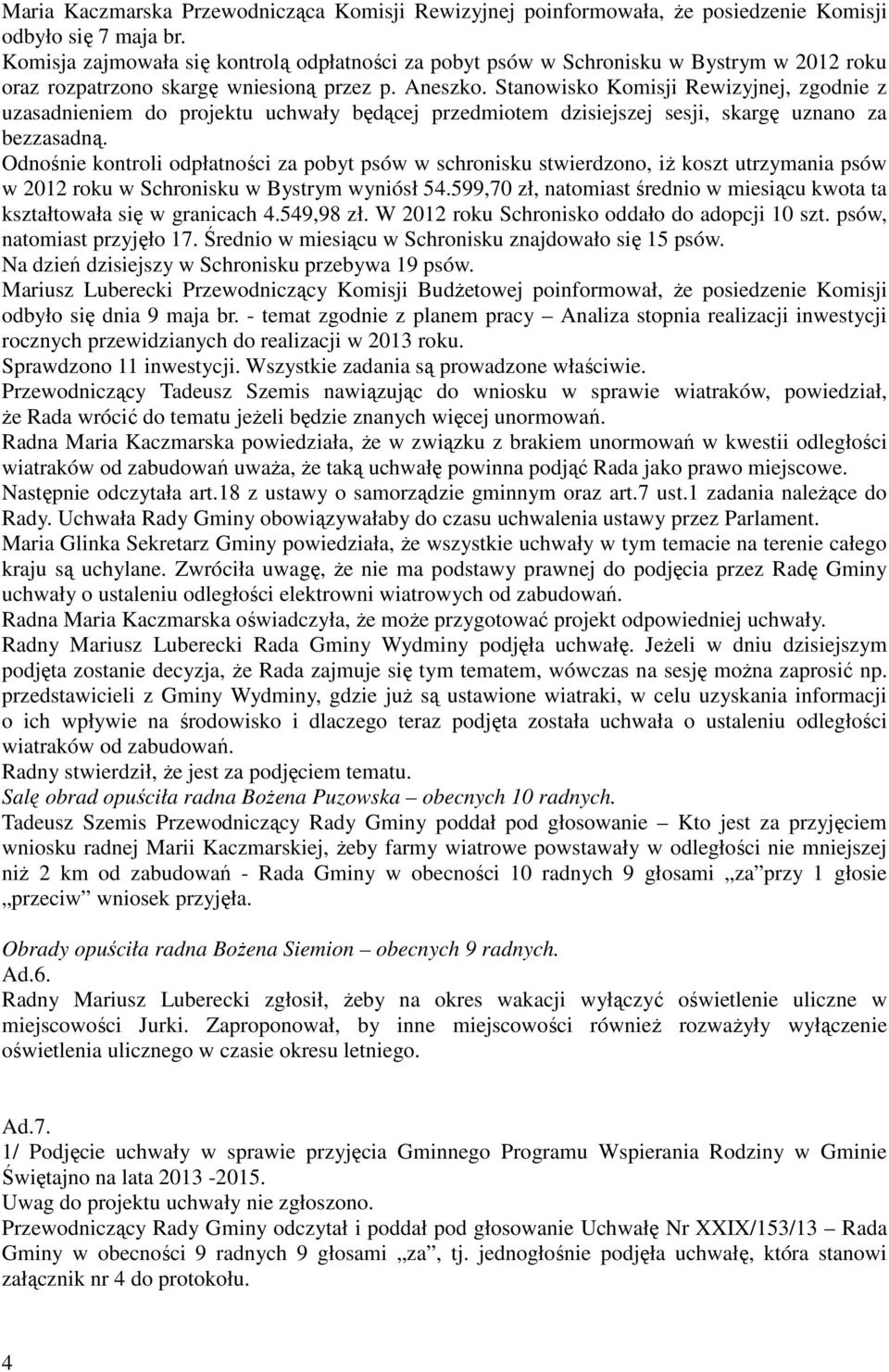 Stanowisko Komisji Rewizyjnej, zgodnie z uzasadnieniem do projektu uchwały będącej przedmiotem dzisiejszej sesji, skargę uznano za bezzasadną.